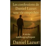Les confessions de Daniel Lazur: 4 récits autobiographiques