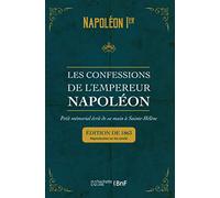 Les confessions de l'empereur Napoléon : petit mémorial écrit de sa main à Sainte-Hélène Napoléon Bonaparte (Napoléon 1er) (Auteur)