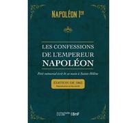 Les confessions de l'empereur Napoléon : petit mémorial écrit de sa main à Sainte-Hélène Napoléon Bonaparte (Napoléon 1er) (Auteur)