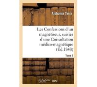 Les Confessions D'un Magnétiseur, Suivies D'une Consultation Médico-Magnétique - Tome 1