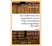 Les Confessions D'un Magnétiseur, Suivies D'une Consultation Médico-Magnétique - Tome 2