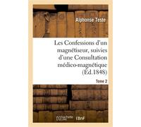 Les Confessions d'un magnétiseur, suivies d'une Consultation médico-magnétique. Tome 2 Sur des cheveux de Mme Lafarge... - Alphonse Teste - Hachette Bnf - broché - Livre
