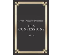 Les confessions Rousseau: Texte intégral - Les 12 livres (Annoté d'une biographie)