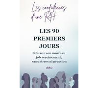 LES CONFIDENCES D’UNE RH : LES 90 PREMIERS JOURS: Réussir son nouveau job sereinement, sans stress ni pression