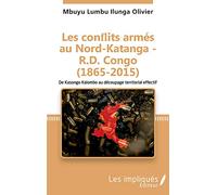 Les conflits armés au Nord-Katanga - R.D.Congo (1865-2015) De Kasongo Kalombo au découpage territorial effectif - Mbuyu Lumba Ilunga Olivier - Les Impliqués - broché - Essai