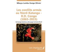 Les conflits armés au Nord-Katanga - R.D.Congo (1865-2015) De Kasongo Kalombo au découpage territorial effectif - Mbuyu Lumba Ilunga Olivier - Les Impliqués - broché - Essai