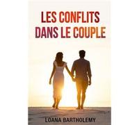 Les conflits dans le couple AuDel des disputes Construire une connexion durable malgr les conflits - Loana Bartholemy - Amazon Digital Services LLC KDP - Loana BartholemyLoana Bartholemy (Auteur)