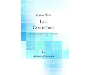 Les Conifères: Monographie Descriptive Et Raisonnée Classée par Ordre Alphabétique de la Collection Complète des Conifères Tant Indigènes qu'Exotiques ... l'Établissement Horticole (Classic Reprint)