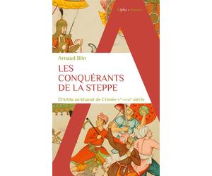 Les conquérants de la steppe D'Attila au khanat de Crimée. Ve-XVIIIe siècle - Arnaud Blin - Alpha / Humensis - broché - Essai