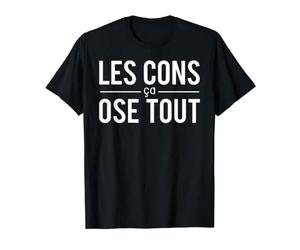 Les Cons Ca Ose Tout Imbéciles Expression Humour T-Shirt