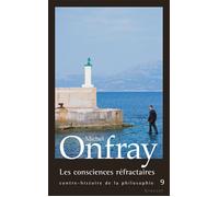 Les consciences réfractaires Contre-histoire de la philosophie, tome 9 - Michel Onfray - Grasset - broché - Essai