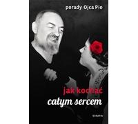 Les conseils de Padre Pio. Comment aimer de tout son cœur