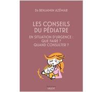 Les conseils du pédiatre en situation d'urgence : que faire ? Quand consulter ? Benjamin Azémar (Auteur)
