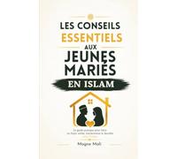 Les conseils essentiels aux jeunes mariés en islam: Le guide pratique pour bâtir un foyer solide, harmonieux et durable selon l’Islam