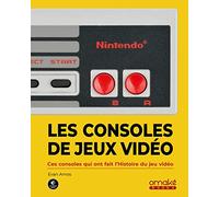 Les Consoles de jeux vidéo - Ces consoles qui ont fait l'histoire du jeu vidéo