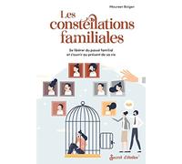 Les constellations familiales: Se libérer du passé familial et s’ouvrir au présent de sa vie