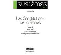 Les Constitutions De La France - Tome 2, 1814-1858 L'établissement Du Régime Parlementaire