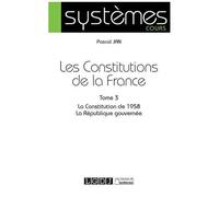 Les Constitutions De La France - Tome 3, La Constitution De 1958 - La République Gouvernée