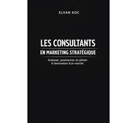 LES CONSULTANTS EN MARKETING STRATÉGIQUE: Analyser, positionner et piloter la domination d' un marché