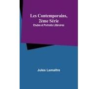 Les Contemporains, 2ème Série; Etudes Et Portraits Littéraires