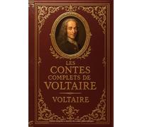 Les Contes complets de Voltaire Édition intégrale et annotée des contes philosophiques