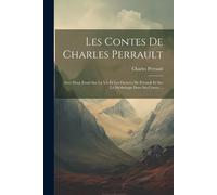 Les Contes De Charles Perrault: Avec Deux Essais Sur La Vie Et Les Oeuvres De Perrault Et Sur La Mythologie Dans Ses Contes ...