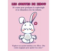 Les Contes De Zibou: 10 Contes pour pratiquer la sophrologie et la relaxation avec les enfants - Explore ton monde intérieur avec Zibou - Des contes magiques pour apaiser ton coeur.