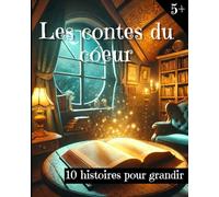 Les contes du cœur: 10 Histoires profondes et émouvantes pour grandir
