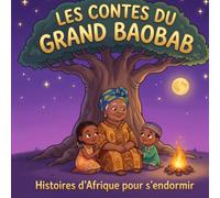 Les Contes du Grand Baobab : Histoires d'Afrique pour s'endormir | Livre illustré 3-8 ans: des contes magiques et apaisants racontés sous le baobab | Tradition du griot, patience, courage et douceur