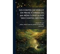 Les contes en vers et en prose (Contes de ma Mère Loye) suivis des Contes des feÃ(c)s