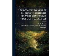 Les contes en vers et en prose (Contes de ma Mère Loye) suivis des Contes des feÃ(c)s