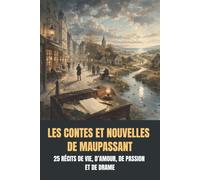 Les Contes et Nouvelles de Maupassant: 25 récits de vie, d’amour, de passion et de drame