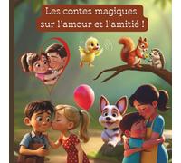 Les contes magiques sur l'amour et l'amitié: Contes illustrés pour enfants dès 4 ans pour parler des émotions, des sentiments et des premiers liens affectifs