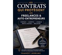 Les contrats qui protègent les freelances et auto-entrepreneurs: Les clauses essentielles pour éviter les impayés, sécuriser vos prestations et protéger votre activité