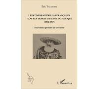 Les Contre-Guérillas françaises dans les Terres Chaudes du Mexique (1862-1867): Des forces spéciales au XIXe siècle