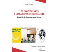 Les conversions à l'islam fondamentaliste Le cas de la Tanzanie et du Kenya - Chanfi Ahmed - L'harmattan - broché - Essai