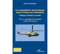 Les coopérations aéronautiques entre la France et la Roumanie: Politique, business et sororité - Tome 2 : écartèlements et regain (1939-1975 et plus)
