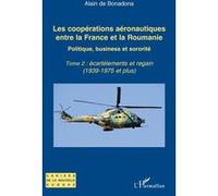 Les coopérations aéronautiques entre la France et la Roumanie Politique, business et sororité - Tome 2 : écartèlements et regain (1939-1975 et plus) - Traian Sandu - L'harmattan - broché - Etude