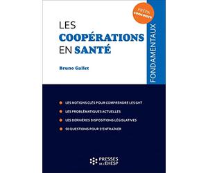 Les coopérations en santé: Les notions clés pour comprendre les GHT. Les problématiques actuelles. Les dernières dispositions législatives. 50 questions pour s'entraîner