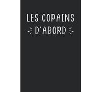 Les copains d'abord: Carnet de notes humour Les copains c'est la vie - 110 pages lignées - cadeau potes original drôle poto