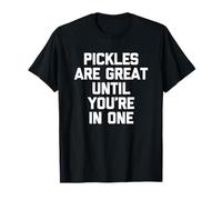 Les cornichons sont excellents jusqu'à ce Que Vous Soyez en Un - Amusant à dire cornichon T-Shirt