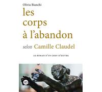 Les corps à l'abandon selon Camille Claudel - Olivia Bianchi - Ateliers Henry Dougier - broché - Roman