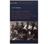 Les Corps En Colonie - Faim, Maladies, Guerre Et Crises Démographiques En Algérie Au Xixe Siècle - Approche Anthropométrique