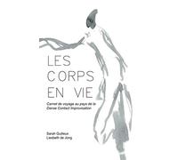 Les Corps en Vie: Carnet de voyage au pays de la Danse Contact Improvisation