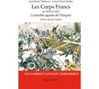Les Corps Francs de 1814 et 1815, La double agonie de l'Empire Jean-Marie Thiébaud (Auteur), Gérard Tissot-Robbe (Auteur)