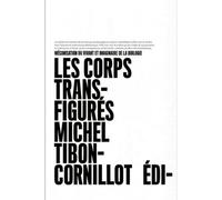 Les Corps Transfigurés - Mécanisation Du Vivant Et Imaginaire De La Biologie