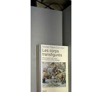 Les Corps transfigurés. Mécanisation du vivant et imaginaire de la biologie