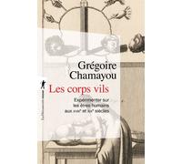 Les corps vils Expérimenter sur les êtres humains 18e-19e siècles - Grégoire Chamayou - La découverte - Poche - Etude
