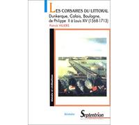Les Corsaires du littoral : Dunkerque, Calais, Boulogne : de Philippe II àLouis XIV: 1568-1713