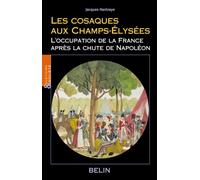 Les cosaques aux Champs-Élysées L'occupation de la France après la chute de Napoléon - Jacques Hantraye - Belin - broché - Etude
